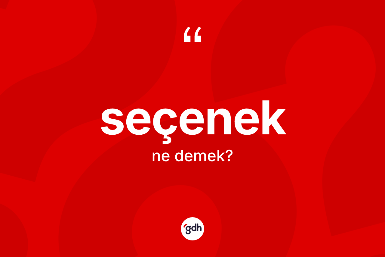 Seçenek kelimesinin sözlükteki tanımı nedir? Seçenek kelimesinin TDK'ya göre açıklaması nedir?
