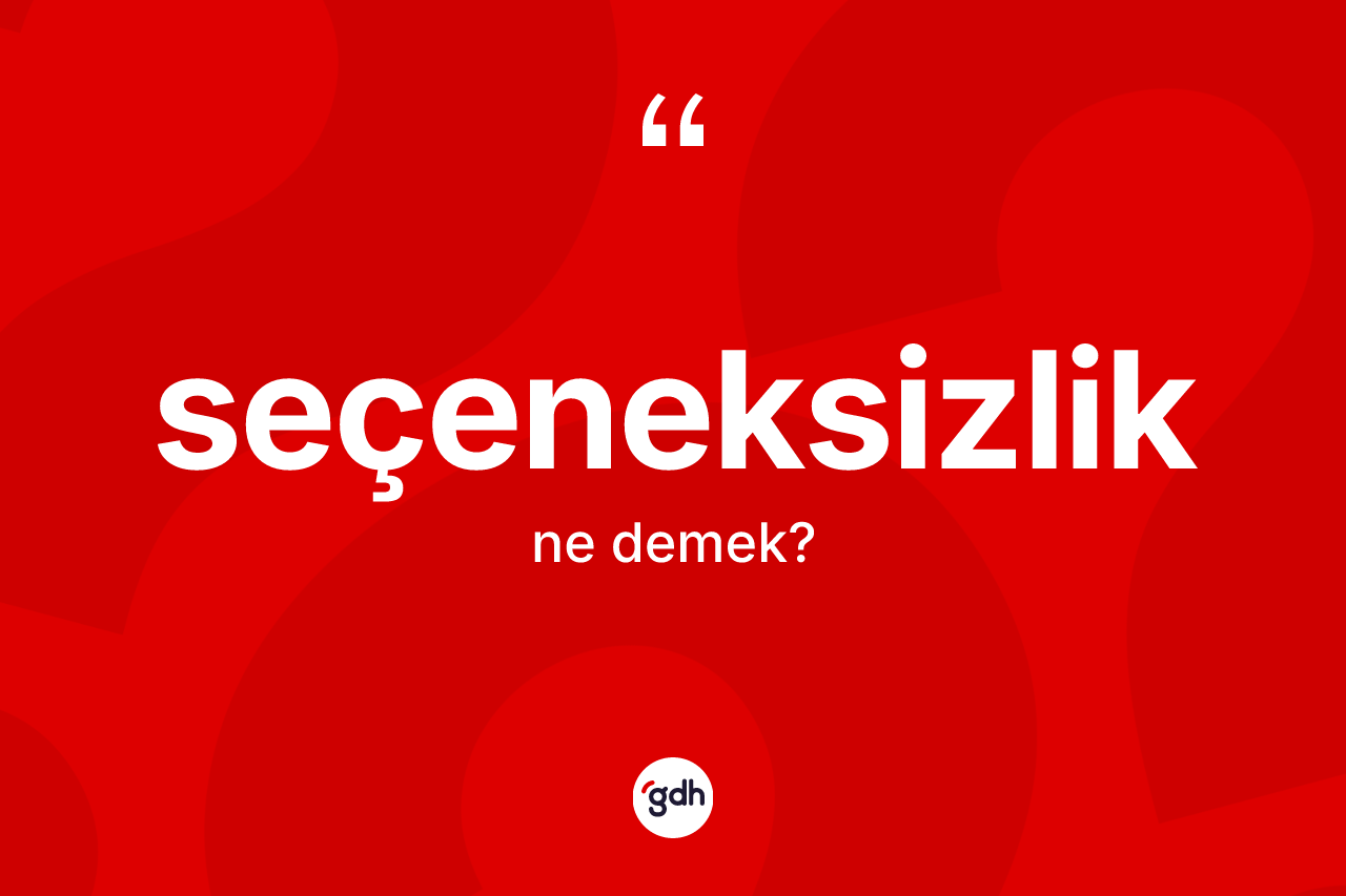 Seçeneksizlik ne demek? Seçeneksizlik kelimesinin özellikleri nelerdir?