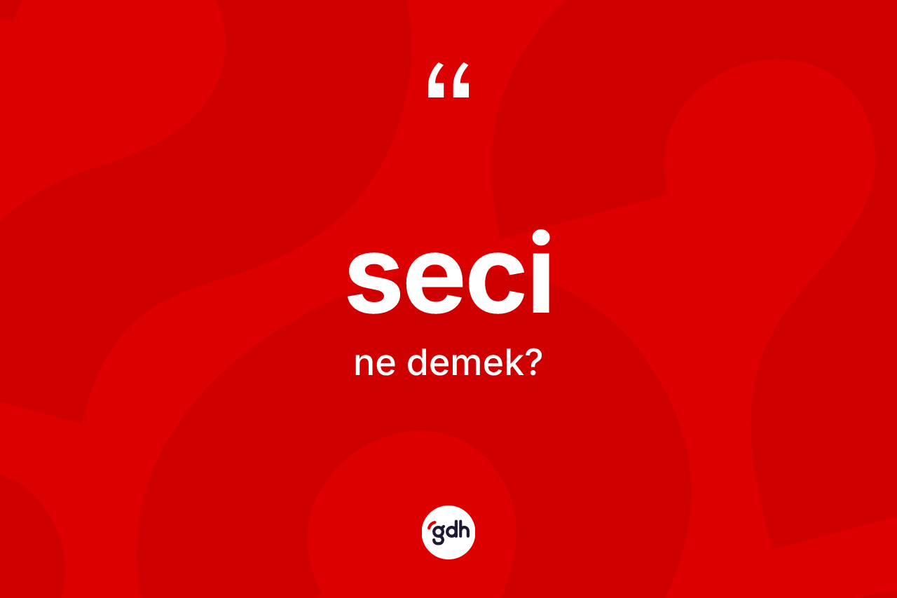 Seci kelimesi ne demek? Secinin TDK'ya göre anlamı nedir?