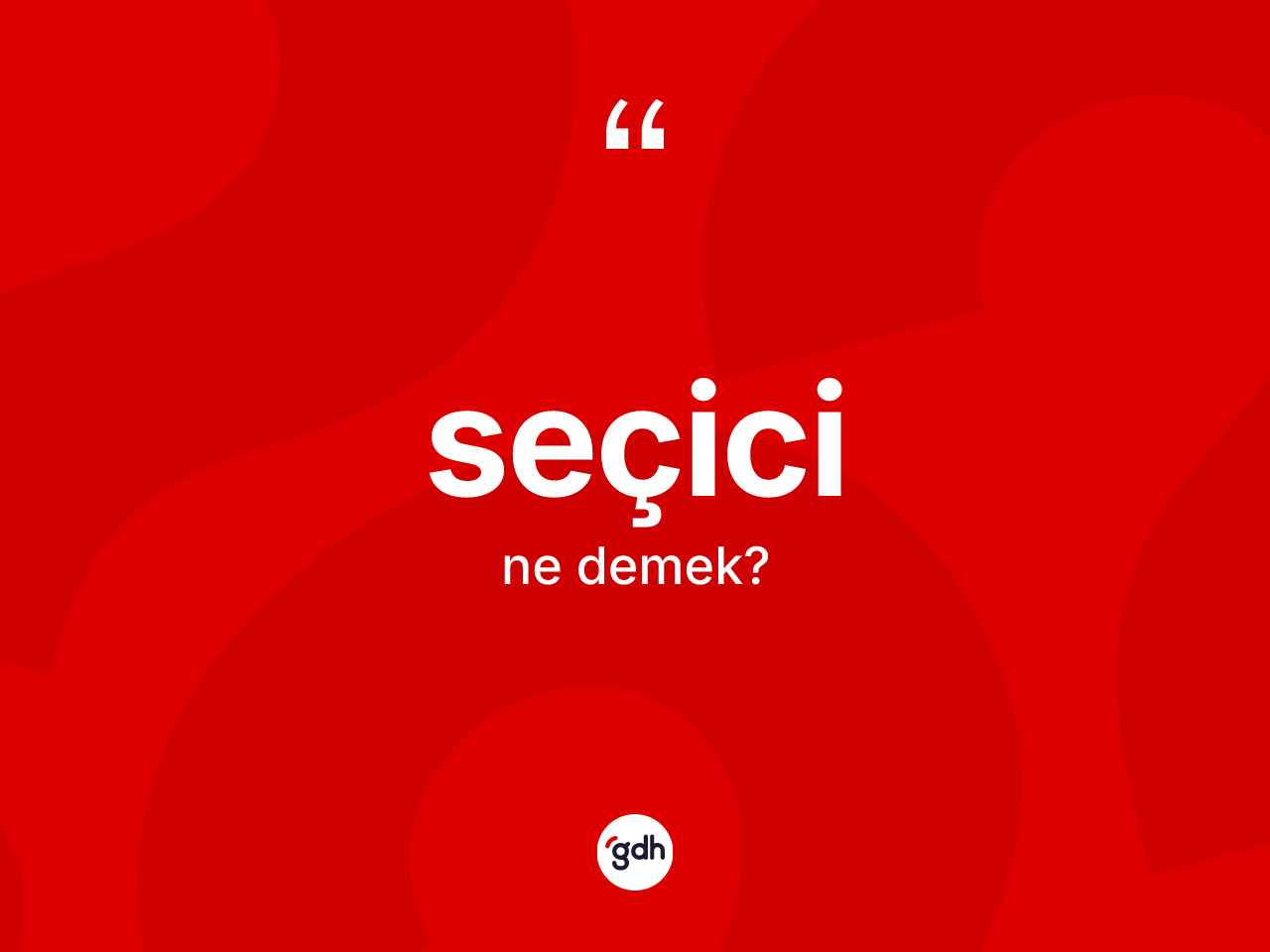 Seçici kelimesinin anlamı nedir? Seçicinin halk arasındaki kullanımı nasıldır?