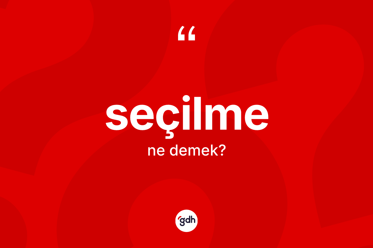 Seçilme kelimesinin tanımı nedir? Seçilme kelimesinin özellikleri nelerdir?