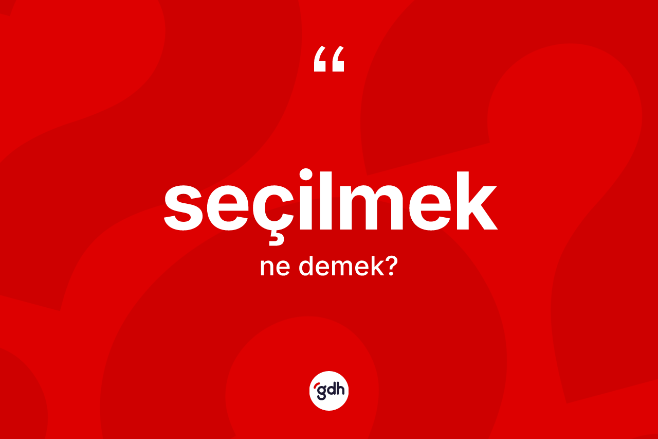 Seçilmek kelimesinin tanımı nedir? Seçilmek kelimesinin özellikleri nelerdir?