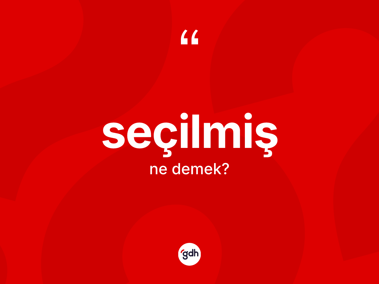 Seçilmiş kelimesi ne anlama gelir? Seçilmişin TDK'ya göre anlamı nedir?
