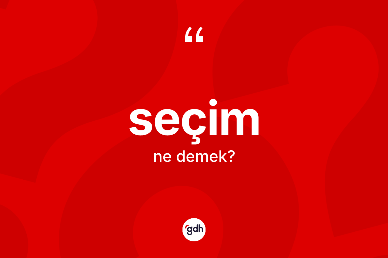 Seçim nedir? Seçimin TDK'ya göre anlamı nedir?