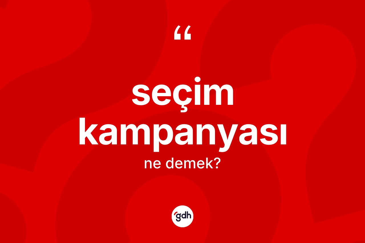 Seçim kampanyası kelimesinin anlamı nedir? Seçim kampanyasının sözlükteki anlamı nedir?