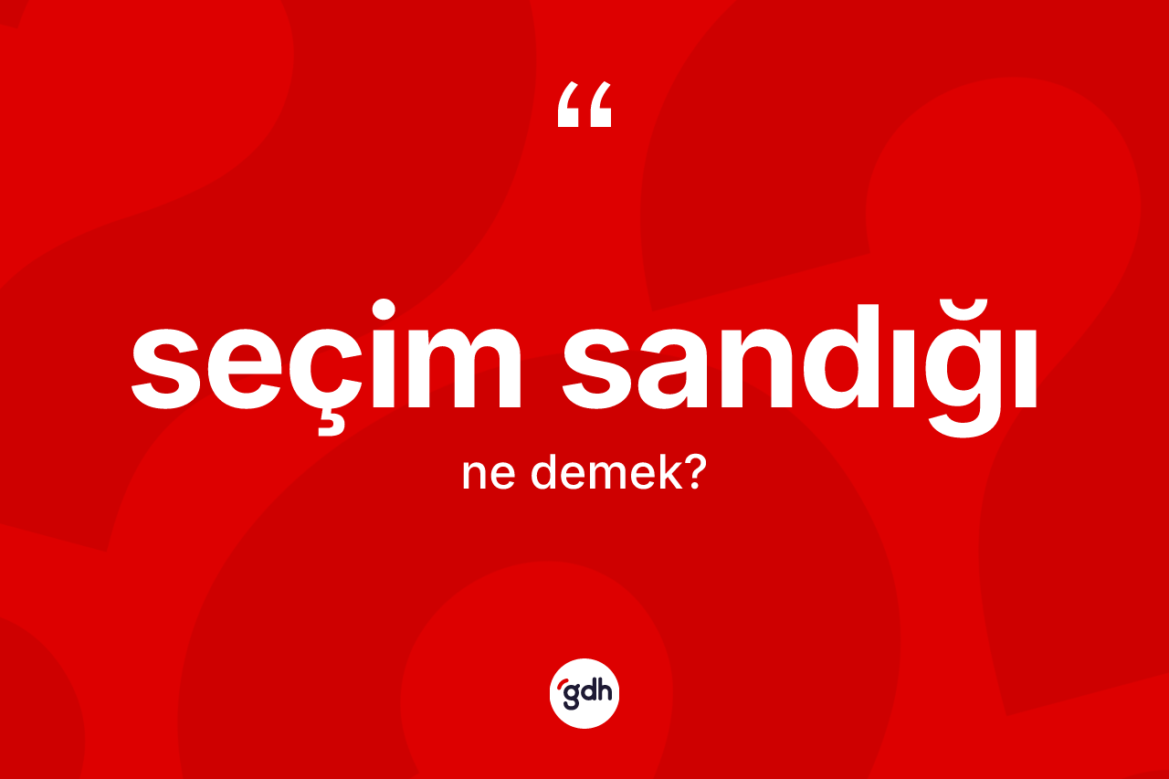 Seçim sandığı kelimesinin sözlükteki tanımı nedir? Seçim sandığı kelimesinin TDK anlamı nedir?