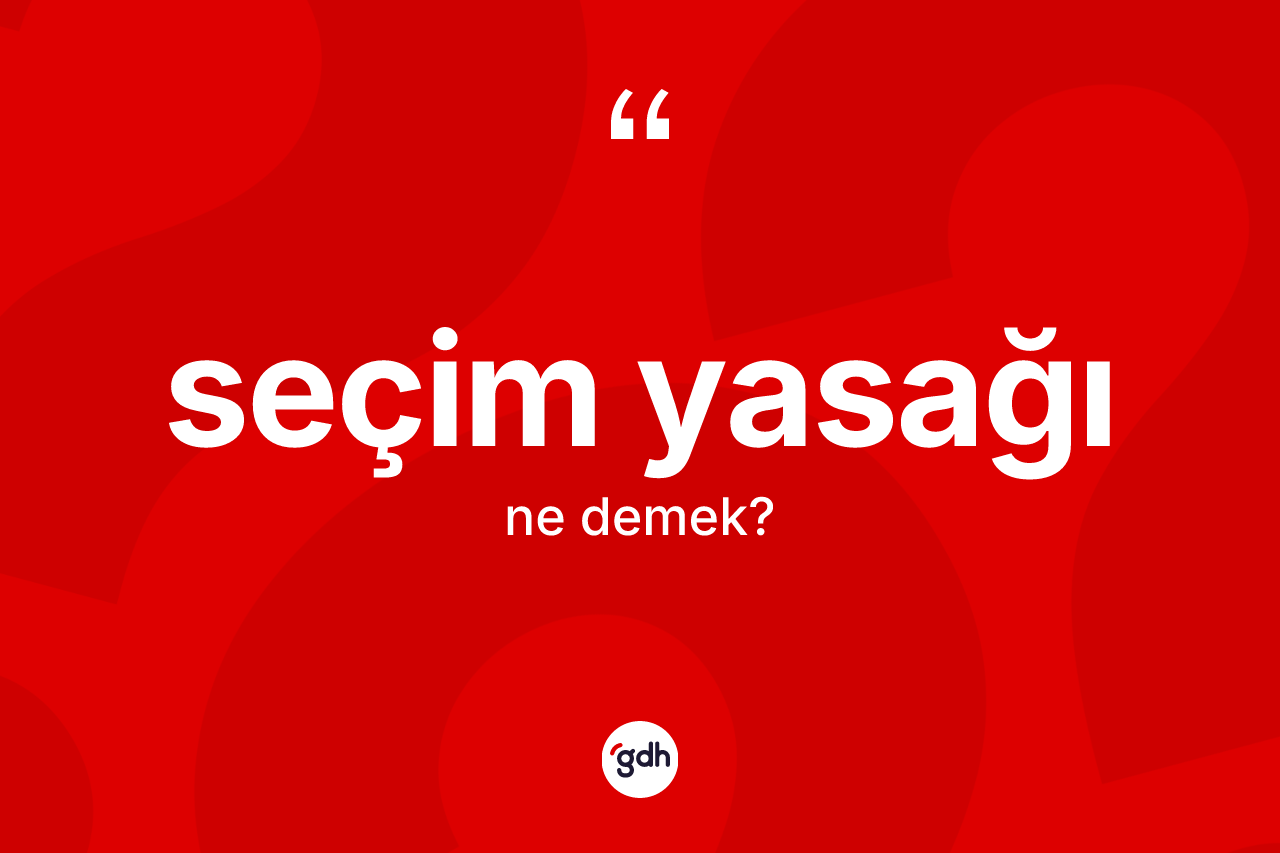 Seçim yasağı kelimesi ne demek? Seçim yasağı kelimesinin TDK anlamı nedir?