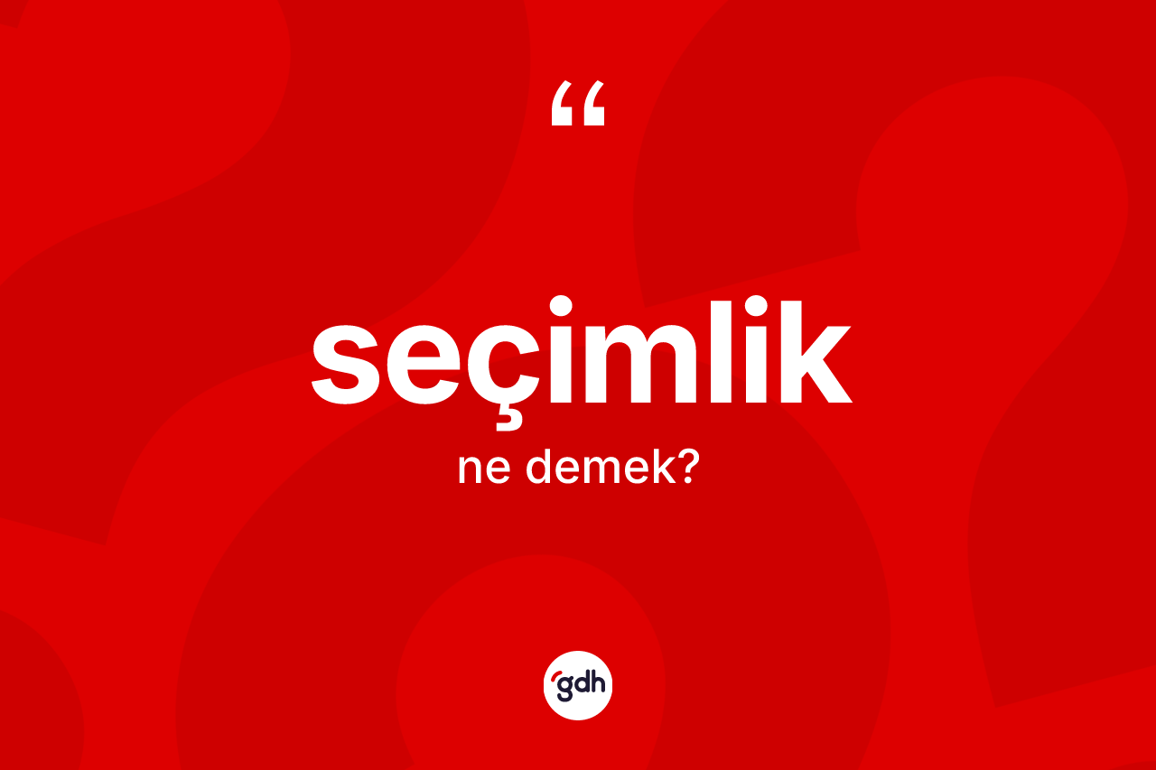 Seçimlik ne demek? Seçimliğin TDK'ya göre anlamı nedir?
