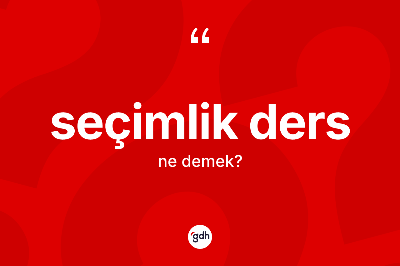 Seçimlik ders kelimesinin sözlükteki tanımı nedir? Seçimlik ders kelimesinin özellikleri nelerdir?