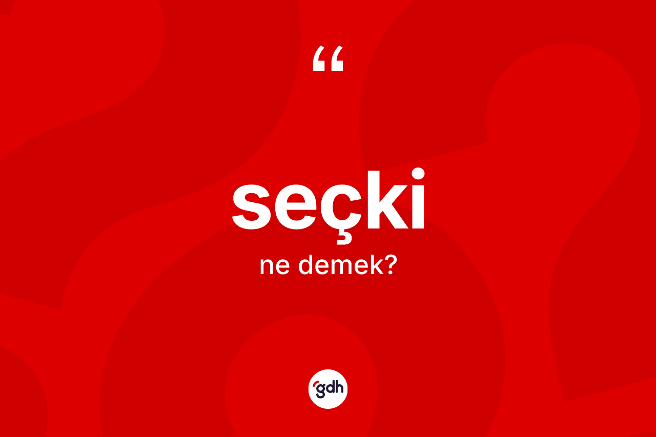 Seçki nedir? Seçkinin TDK'ya göre anlamı nedir?