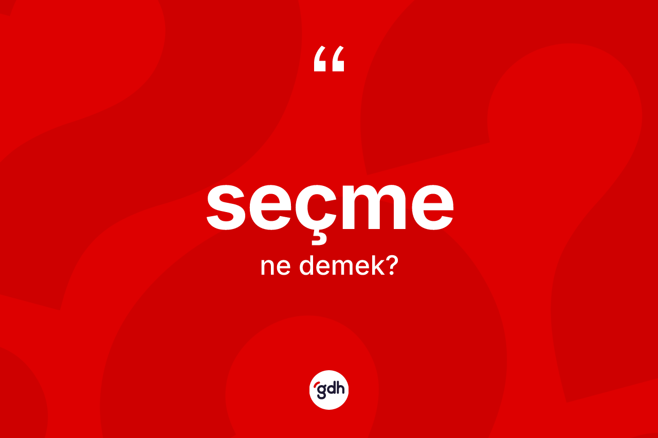 Seçme kelimesi ne anlama gelir? Seçme kelimesinin kaç farklı anlamı var?