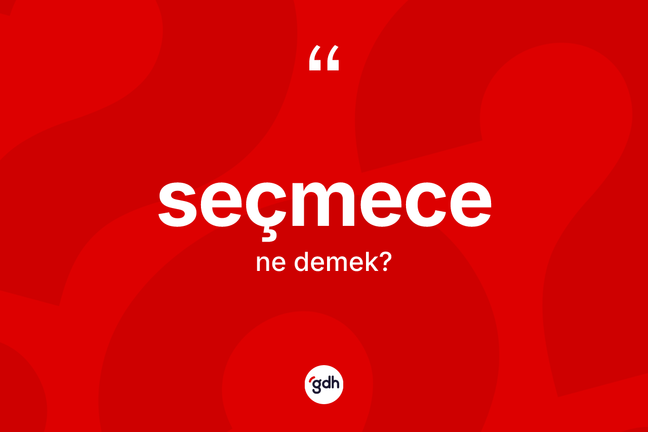 Seçmece kelimesinin tanımı nedir? Seçmecenin sözlükteki anlamı nedir?