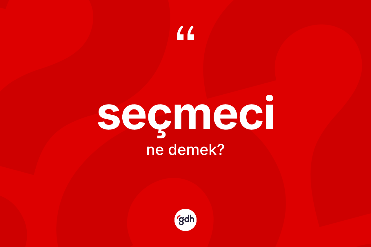 Seçmeci ne demek? Seçmecinin kısaca tanımı nedir?