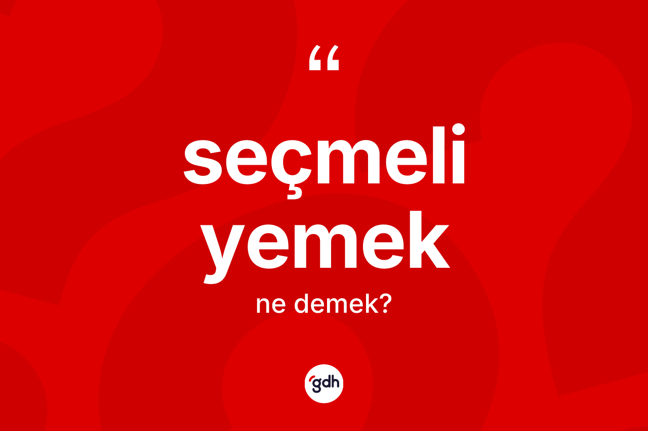 Seçmeli yemek kelimesinin sözlükteki tanımı nedir? Seçmeli yemeğin TDK'ya göre anlamı nedir?