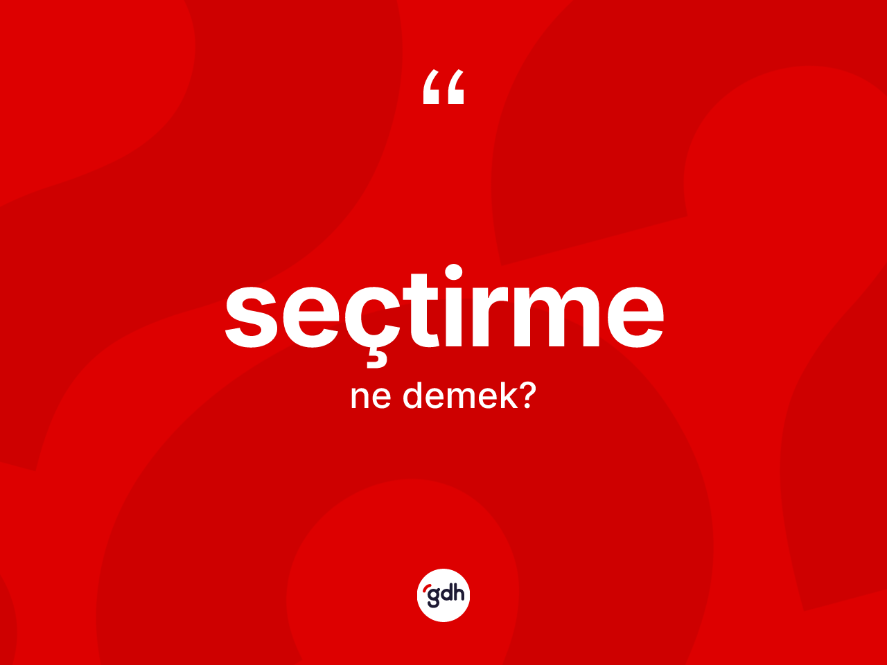 Seçtirme kelimesinin sözlükteki tanımı nedir? Seçtirmenin sözlükteki anlamı nedir?