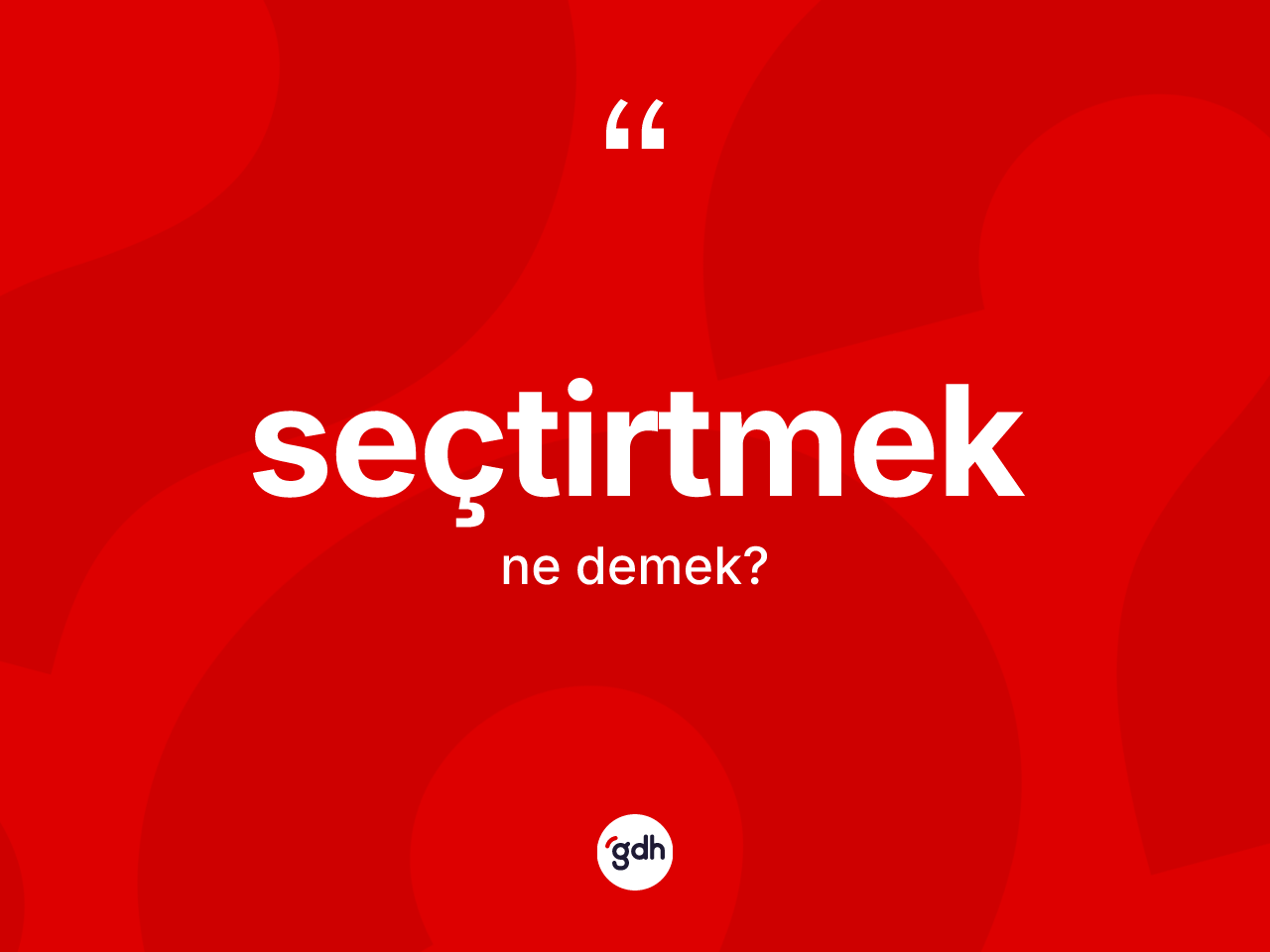 Seçtirtmek kelimesinin sözlükteki tanımı nedir? Seçtirtmek kelimesinin TDK'ya göre açıklaması nedir?