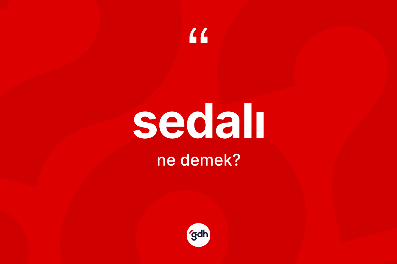 Sedalı kelimesi nedir? Sedalının TDK'ya göre anlamı nedir?