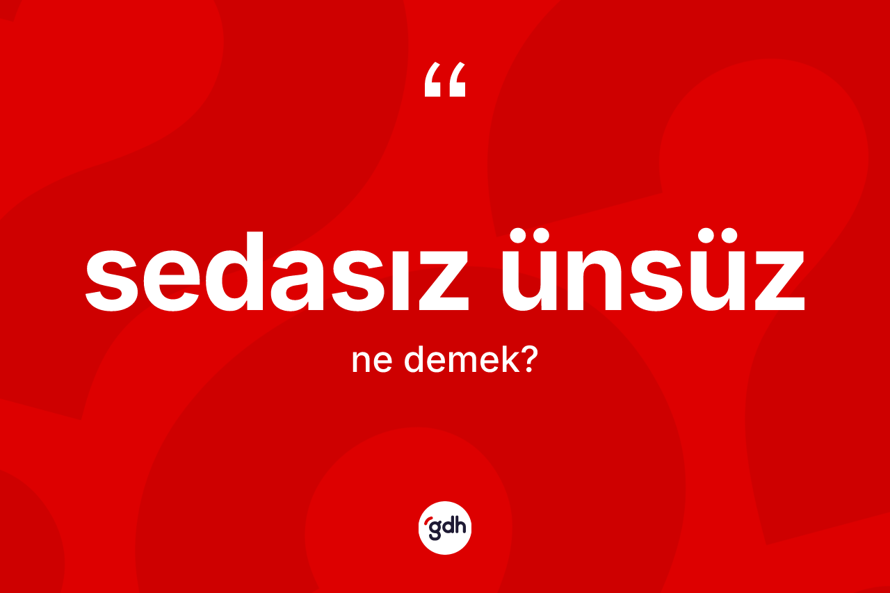 Sedasız ünsüz kelimesinin tanımı nedir?