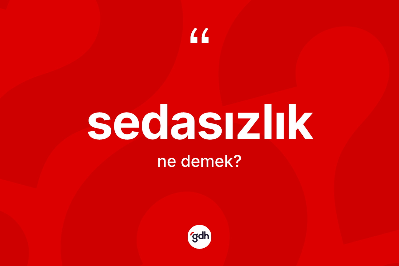 Sedasızlık kelimesinin sözlükteki tanımı nedir? Sedasızlık kelimesinin TDK anlamı nedir?