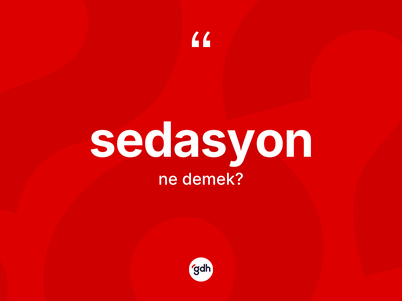 Sedasyon kelimesinin anlamı nedir? Sedasyonun sözlükteki anlamı nedir?