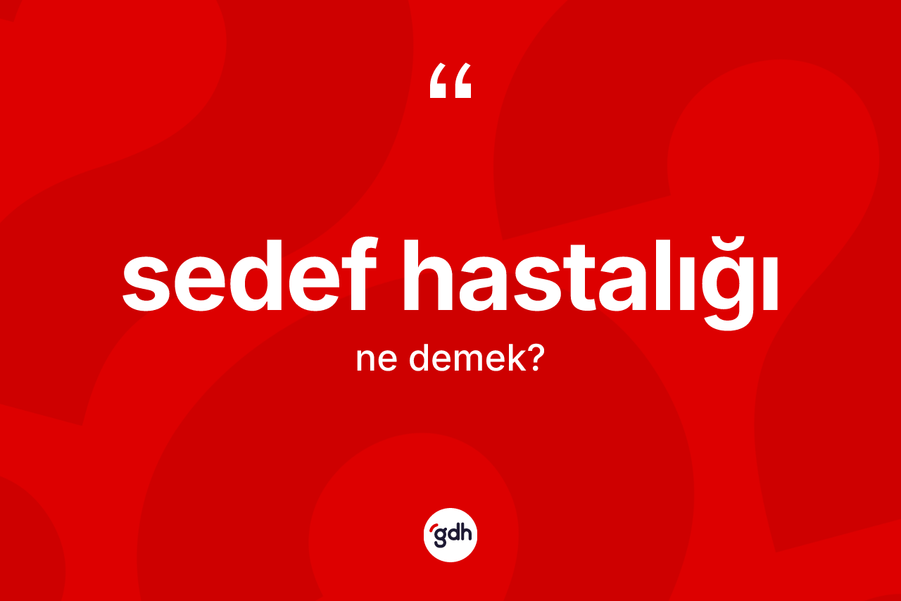 Sedef hastalığı kelimesinin tanımı nedir? Sedef hastalığının TDK'ya göre anlamı nedir?