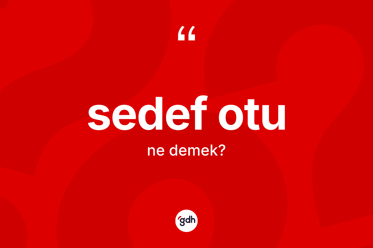 Sedef otu ne demek? Sedef otu kelimesinin özellikleri nelerdir?