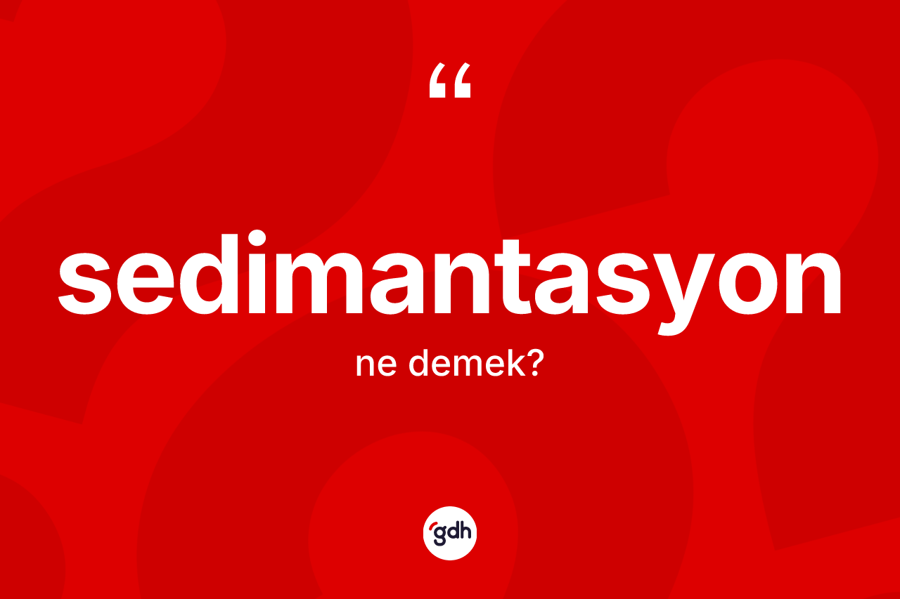 Sedimantasyon kelimesi ne demek? Sedimantasyonun TDK'ya göre anlamı nedir?