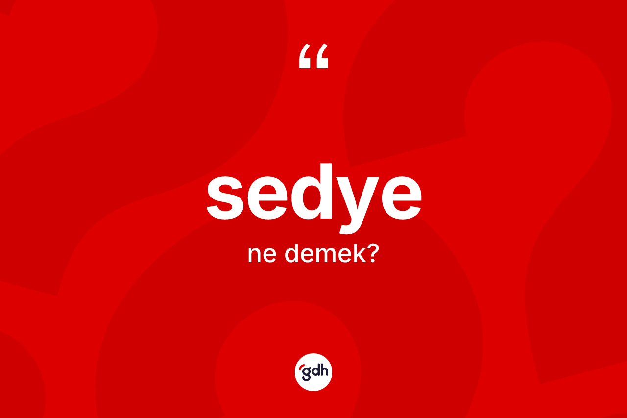 Sedye kelimesinin sözlükteki tanımı nedir?
