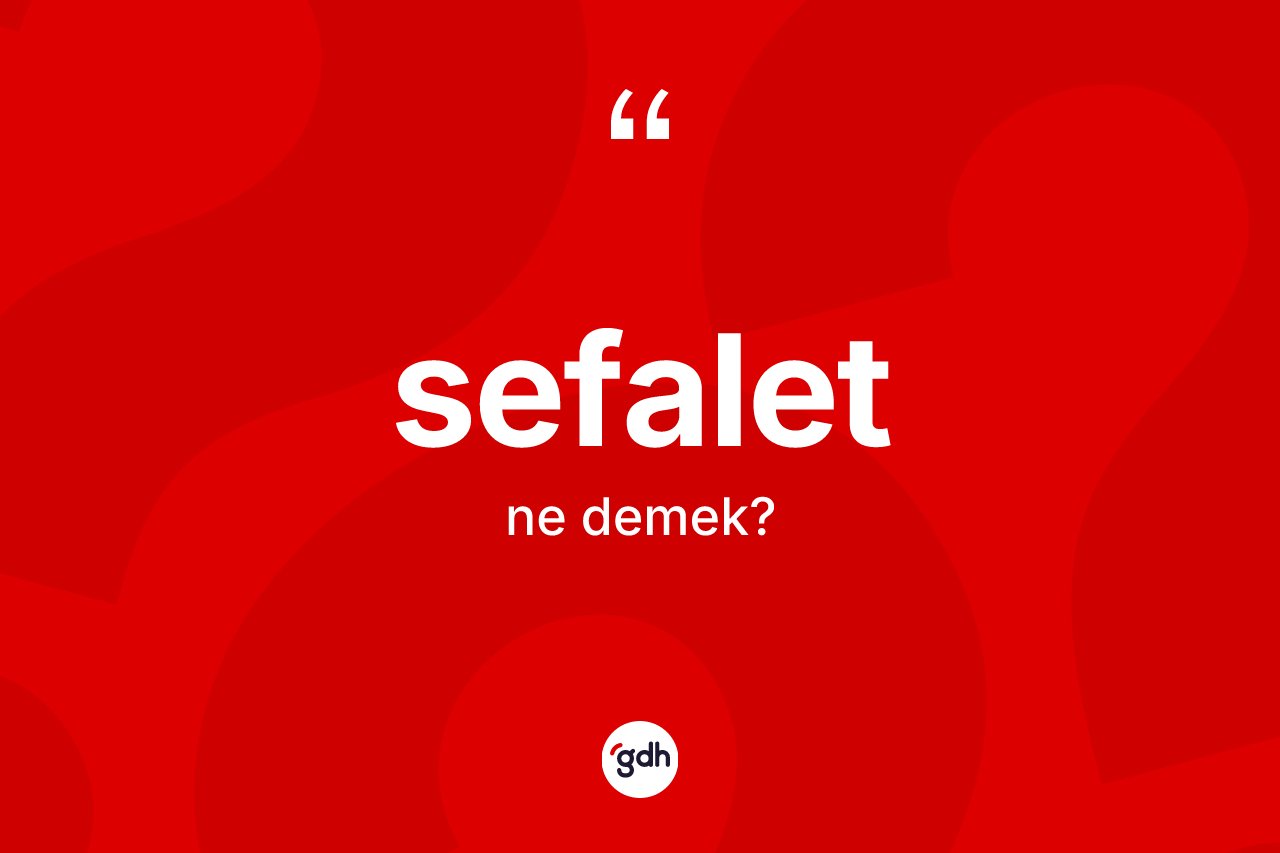 Sefalet nedir? Sefaletin sözlükteki anlamı nedir?