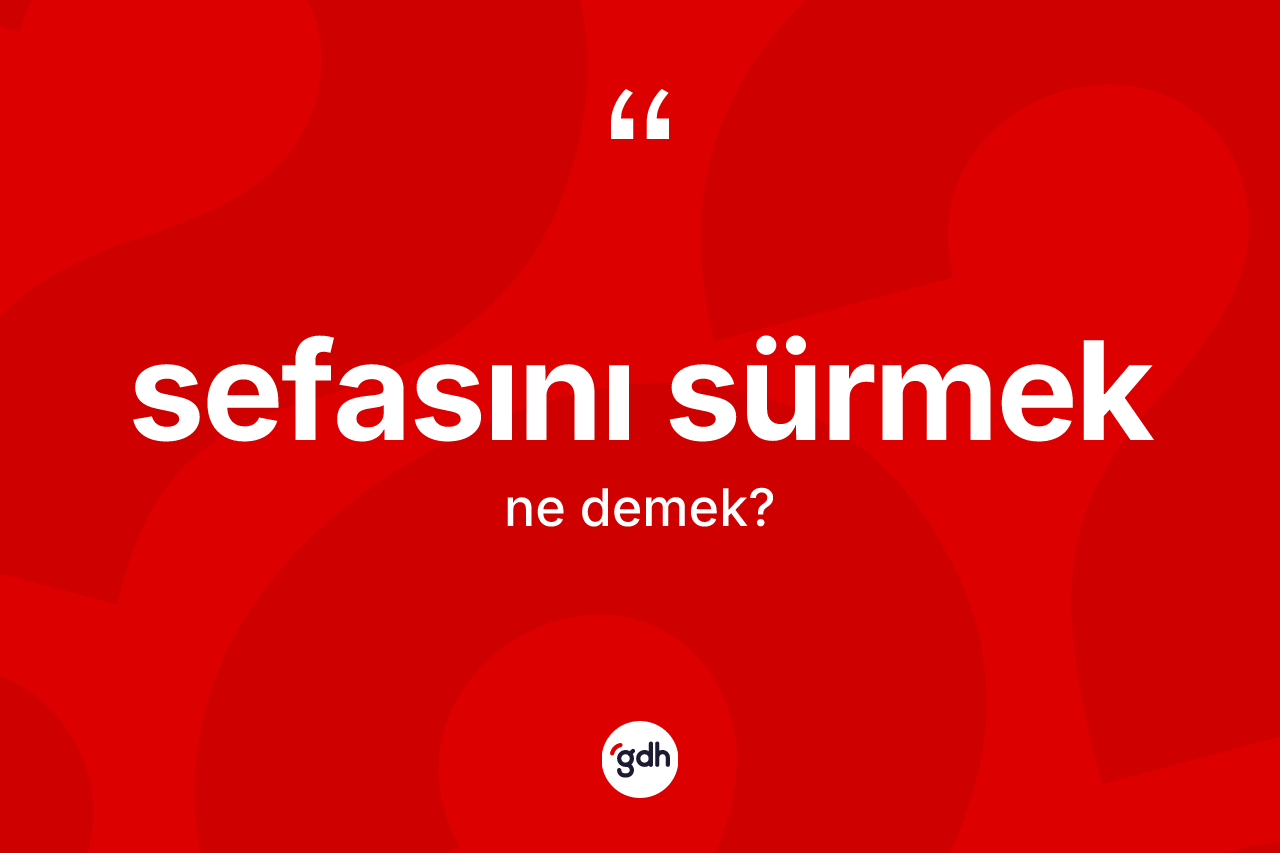 Sefasını sürmek ne demektir? Sefasını sürmek ifadesinin TDK açıklaması nedir?