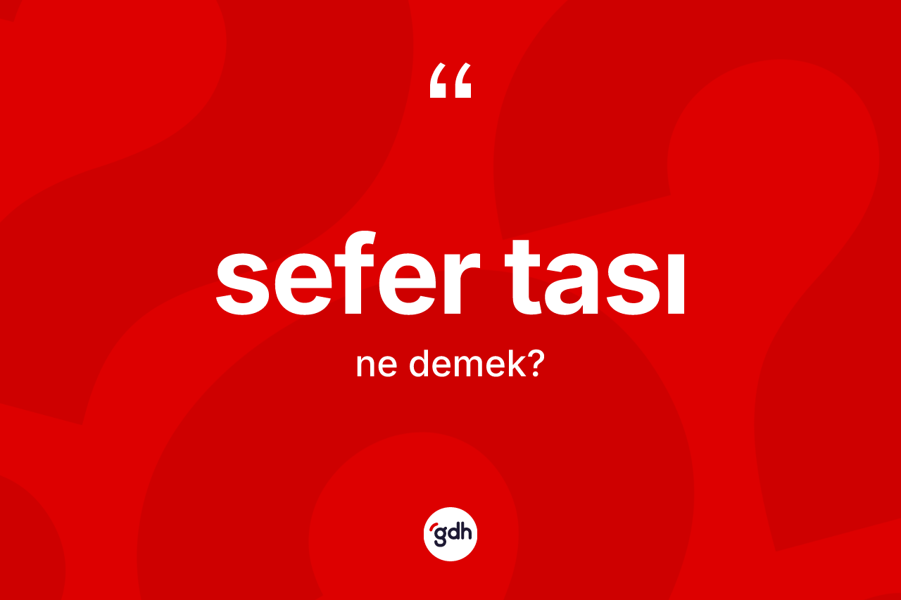 Sefer tası ne demek? Sefer tasının sözlükteki anlamı nedir?