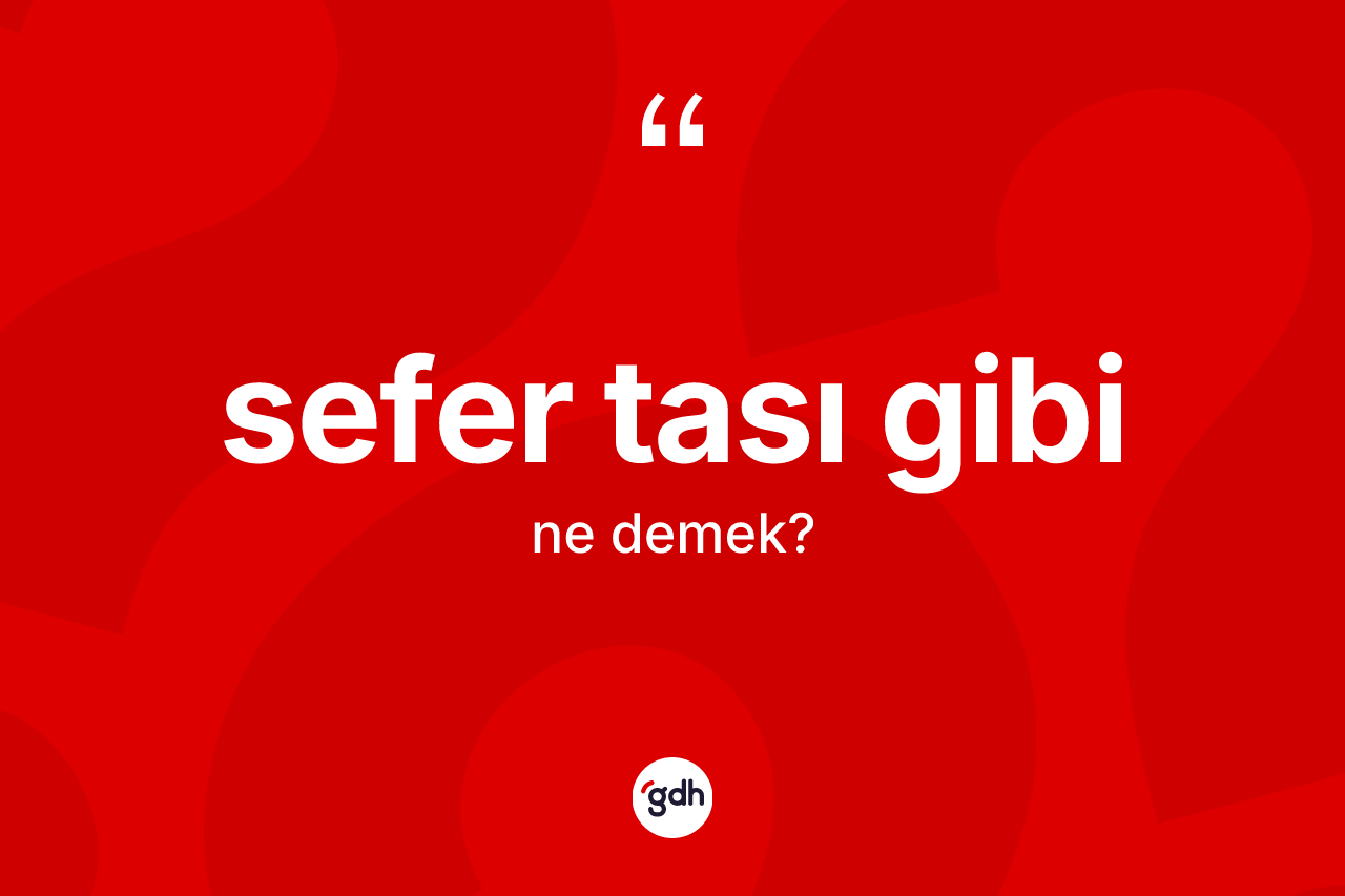 Sefer tası gibi ifadesinin anlamı nedir? Sefer tası gibi ifadesi nerede kullanılır?