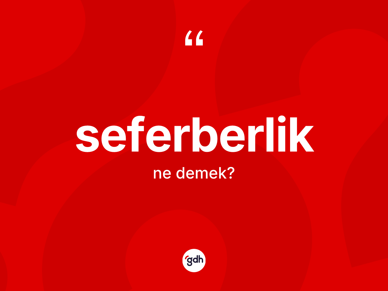 Seferberlik kelimesi nedir? Seferberlik kelimesinin TDK'ya göre açıklaması nedir?
