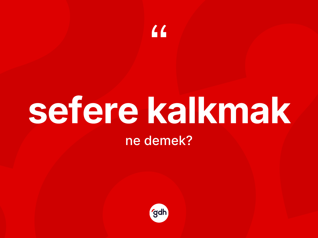 Sefere kalkmak ifadesinin kısaca tanımı nedir? Sefere kalkmak ifadesinin TDK anlamı nedir?