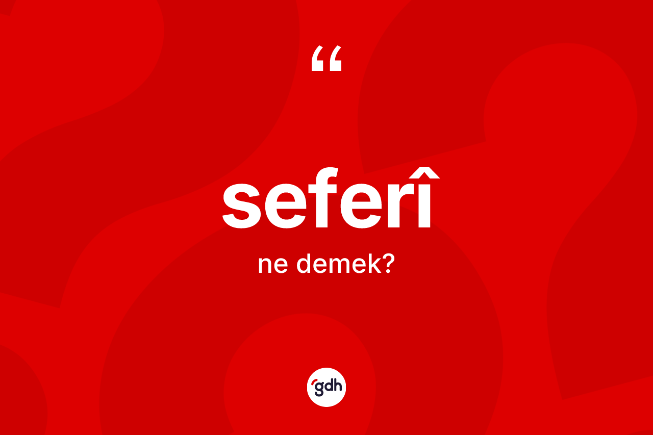 Seferî nedir? Seferî kelimesinin özellikleri nelerdir?