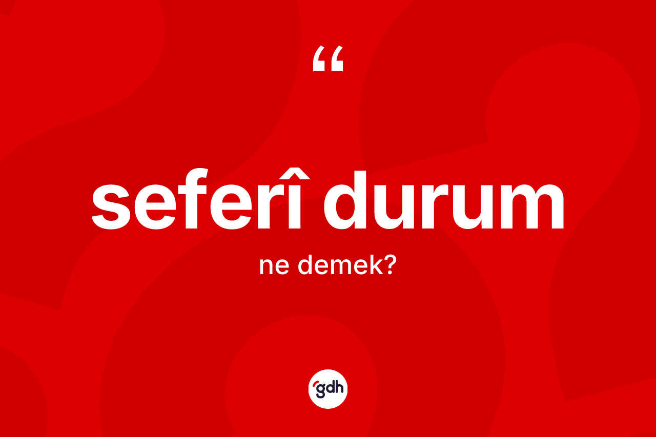 Seferî durum ne demek? Seferî durum kelimesinin özellikleri nelerdir?