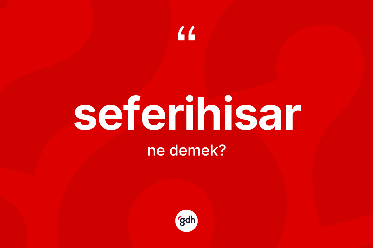 Seferihisar kelimesinin anlamı nedir? Seferihisar'ın sözlükteki anlamı nedir?