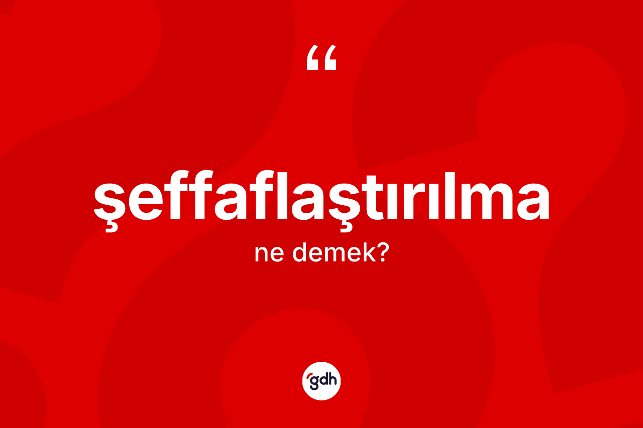 Şeffaflaştırılma ne demek?