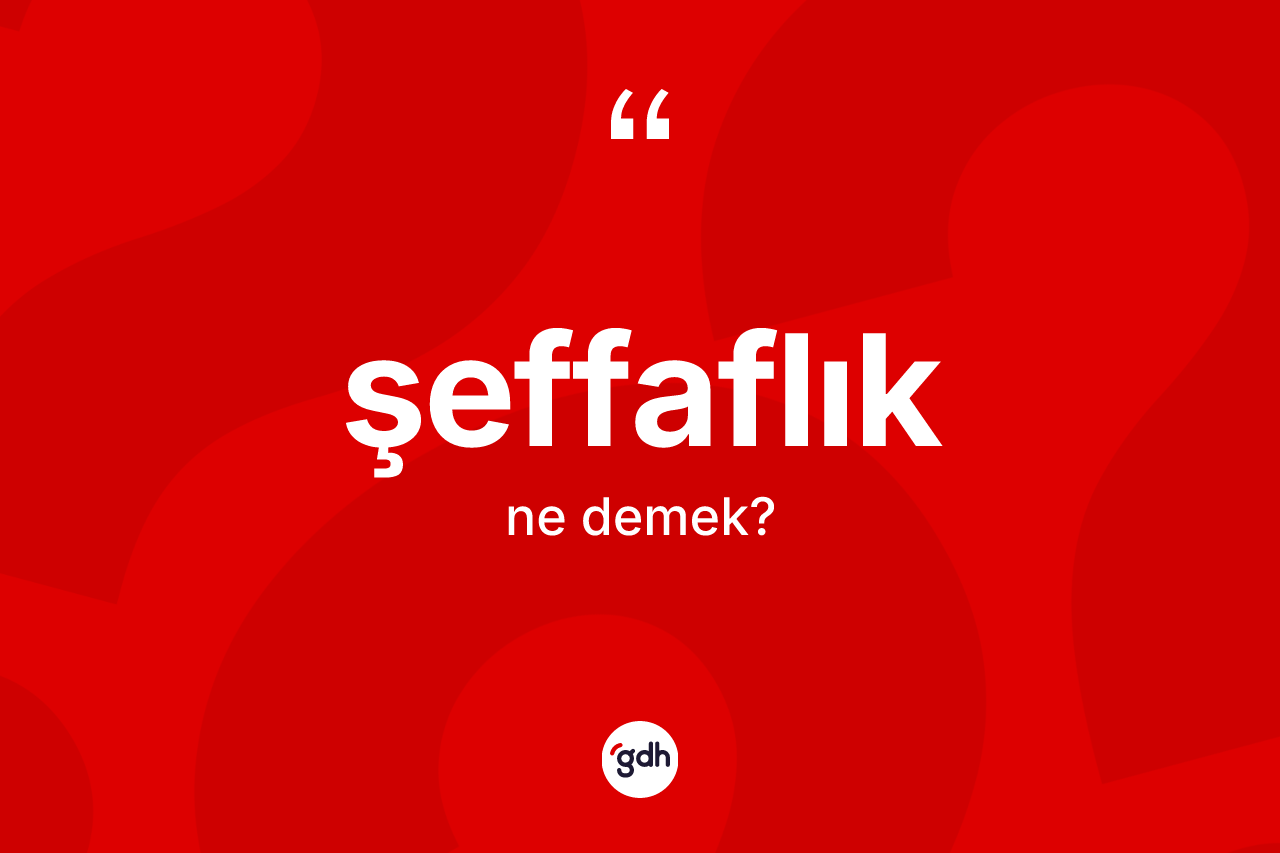 Şeffaflık kelimesinin tanımı nedir? Şeffaflığın TDK'ya göre anlamı nedir?