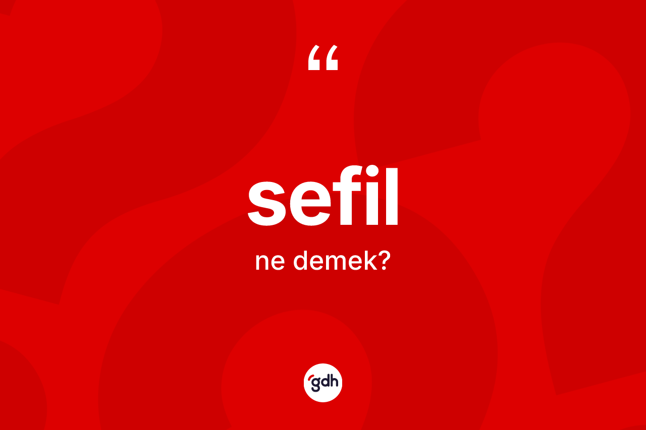 Sefil kelimesinin sözlükteki tanımı nedir?