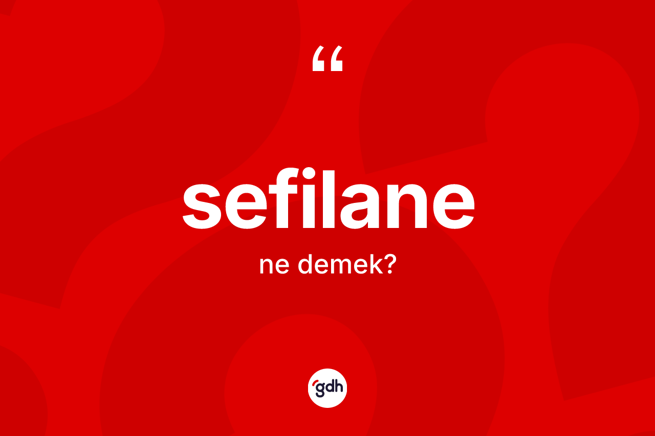 Sefilane ne anlama gelir? Sefilanenin kısaca tanımı nedir?