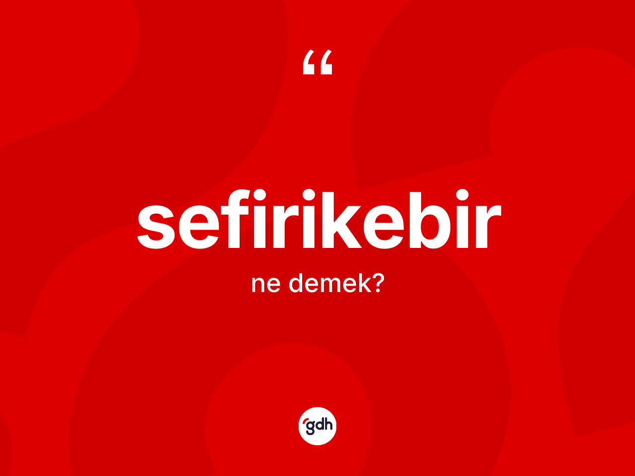 Sefirikebir ne anlama gelir? Sefirikebirin sözlükteki anlamı nedir?