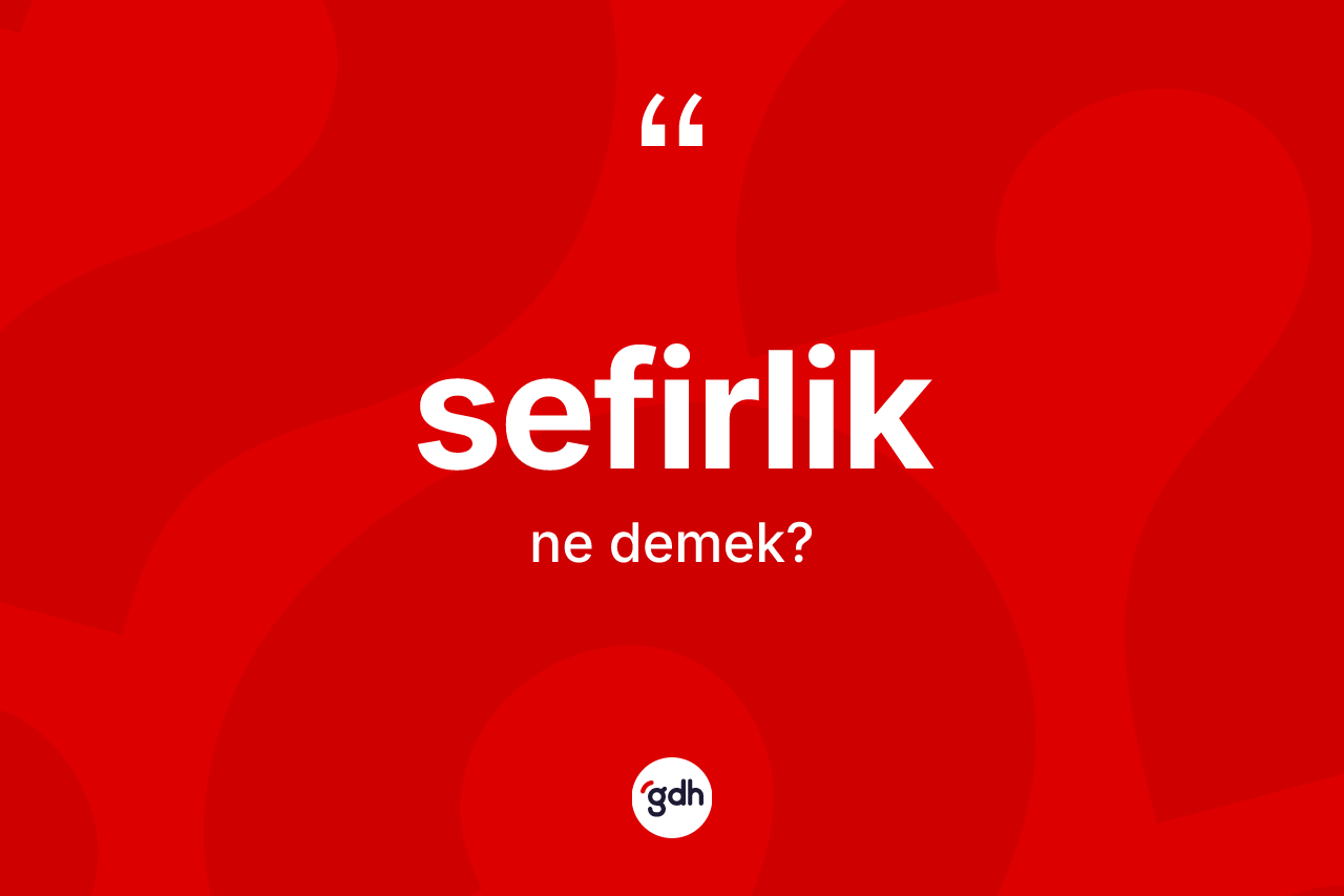 Sefirlik kelimesinin anlamı nedir? Sefirliğin sözlükteki anlamı nedir?