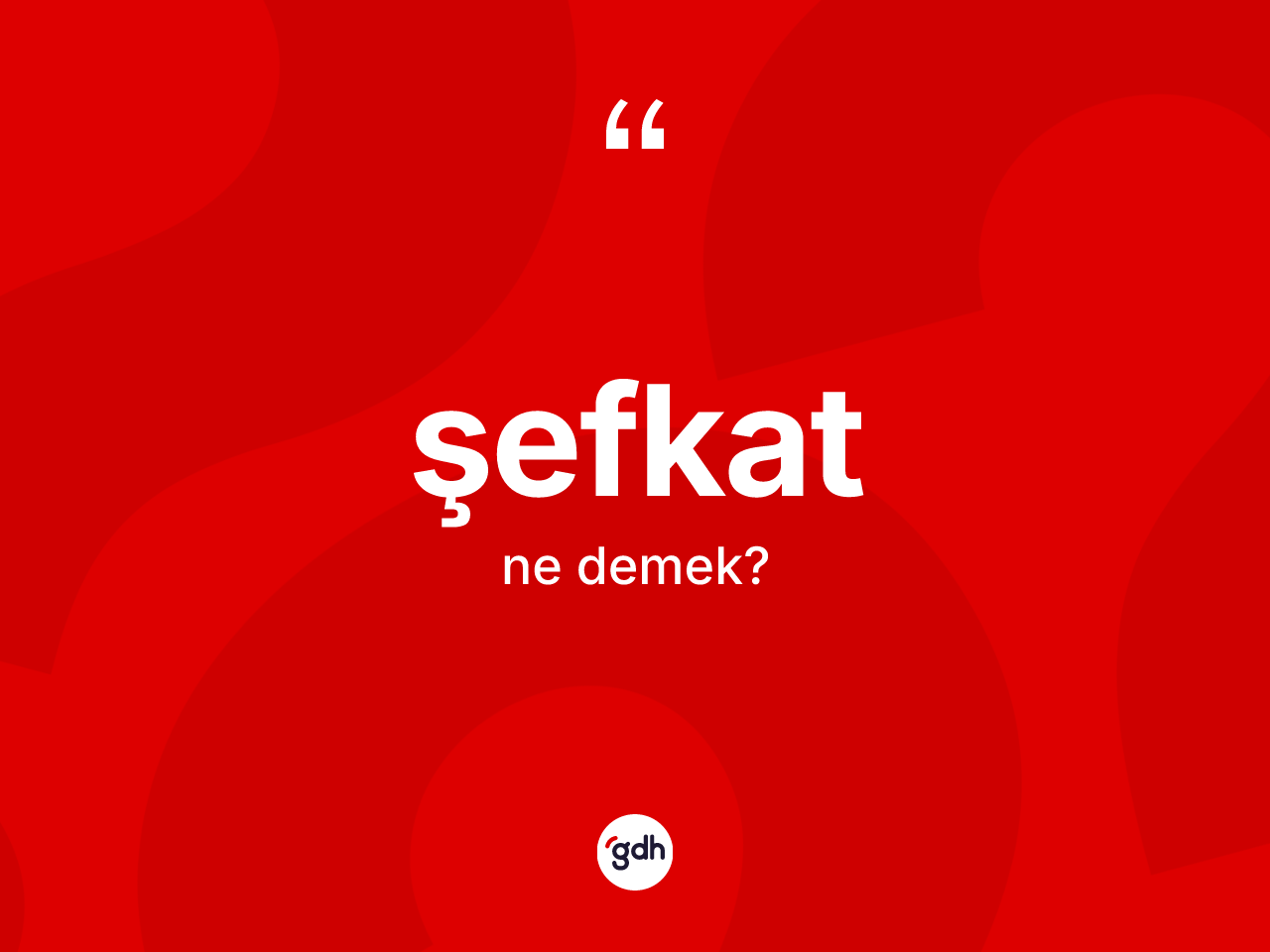 Şefkat ne anlama gelir? Şefkatın TDK'ya göre anlamı nedir?