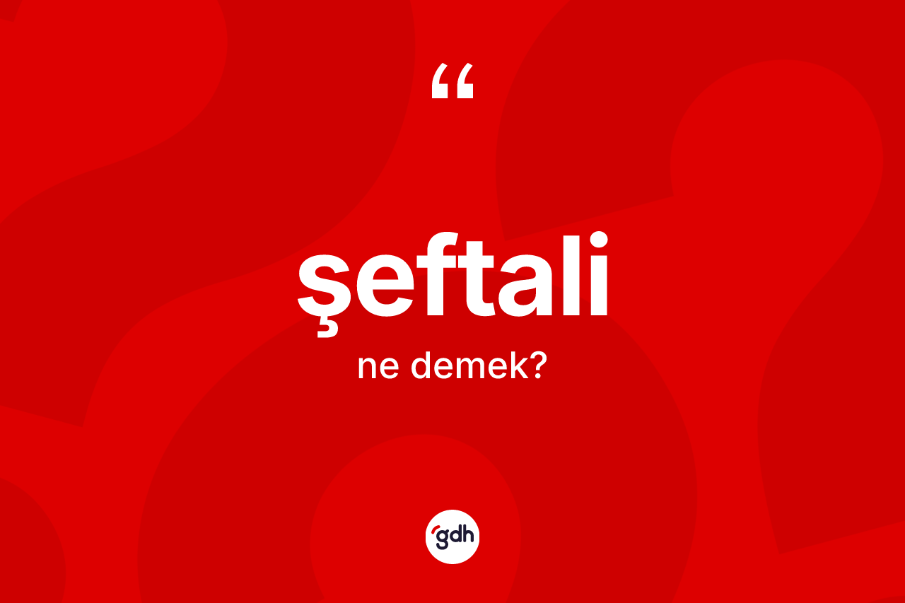 Şeftali kelimesinin anlamı nedir? Şeftalinin TDK'ya göre anlamı nedir?