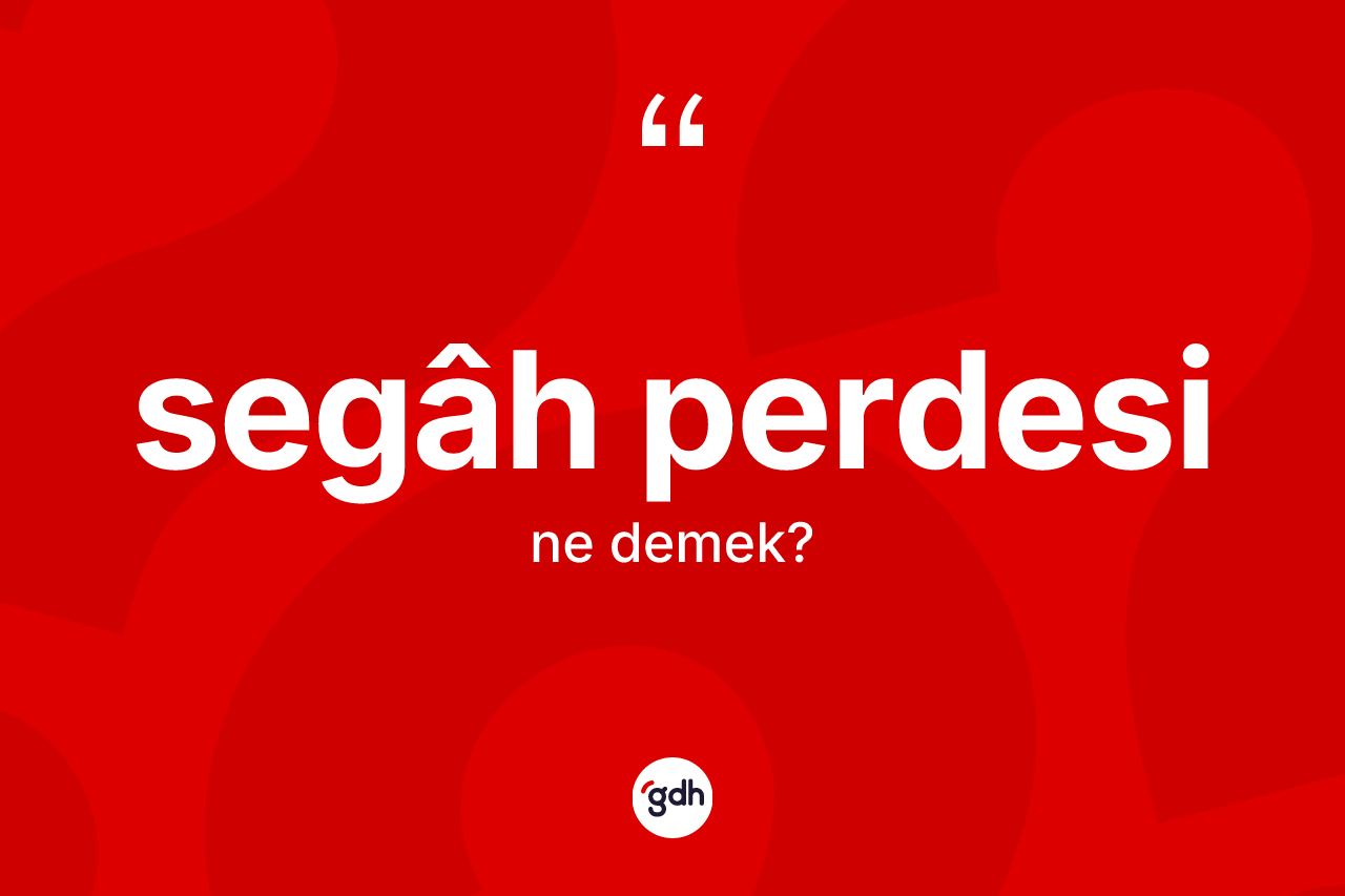Segâh perdesi kelimesinin tanımı nedir? Segâh perdesinin TDK'ya göre anlamı nedir?