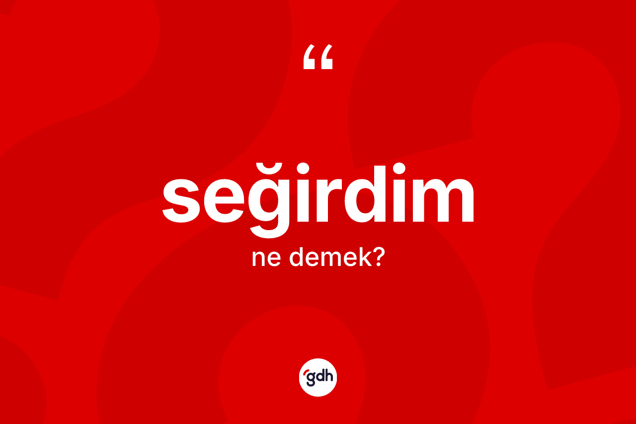 Seğirdim kelimesinin tanımı nedir? Seğirdimin halk arasındaki kullanımı nasıldır?