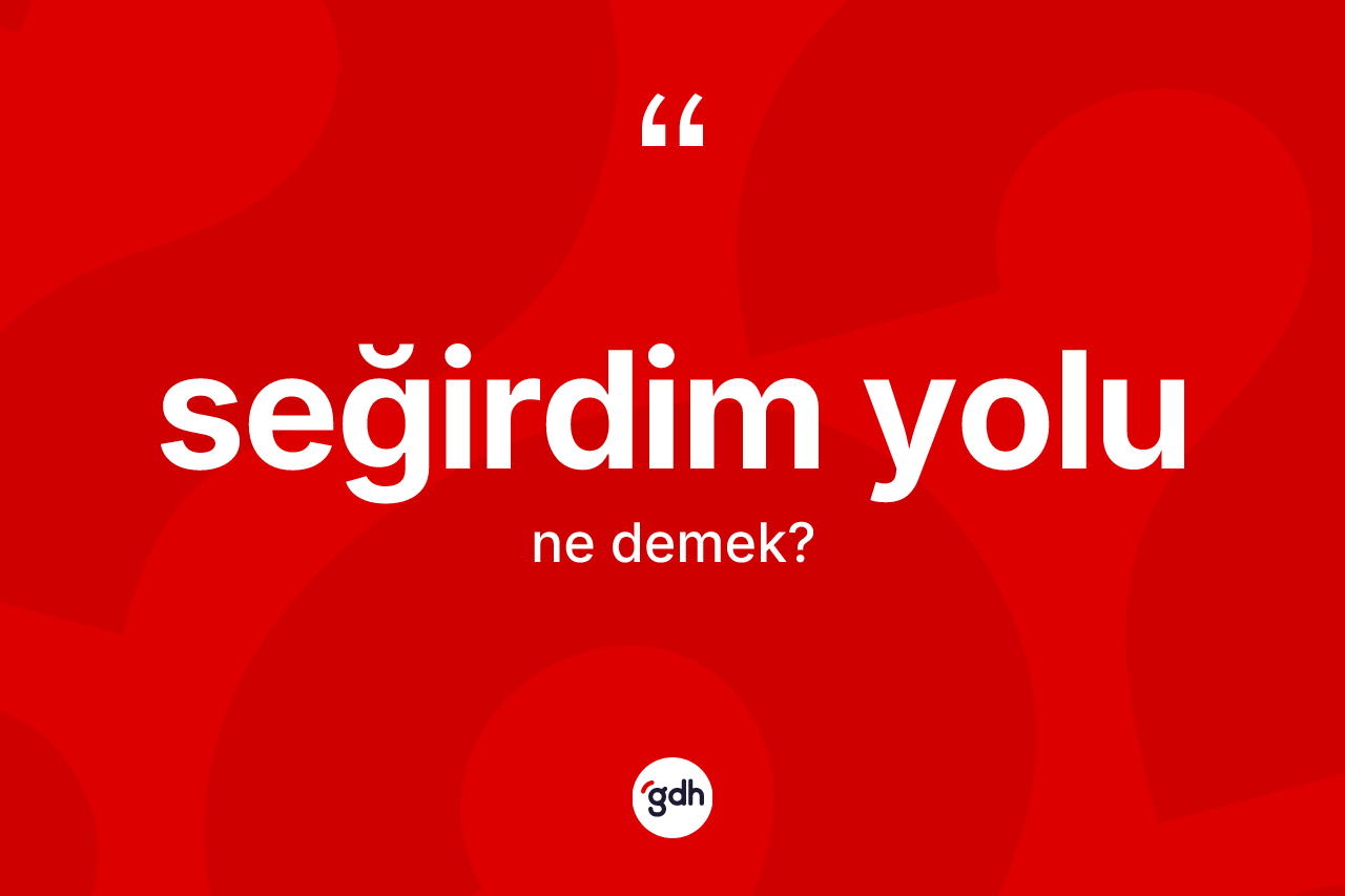 Seğirdim yolu ne anlama gelir? Seğirdim yolunun halk arasındaki kullanımı nasıldır?