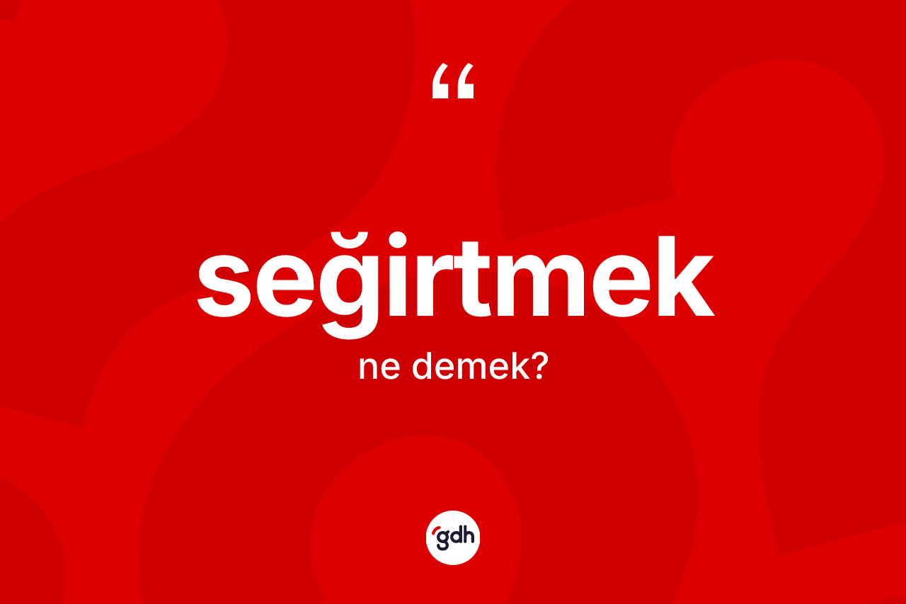 Seğirtmek kelimesinin sözlükteki tanımı nedir? Seğirtmek kelimesinin TDK anlamı nedir?