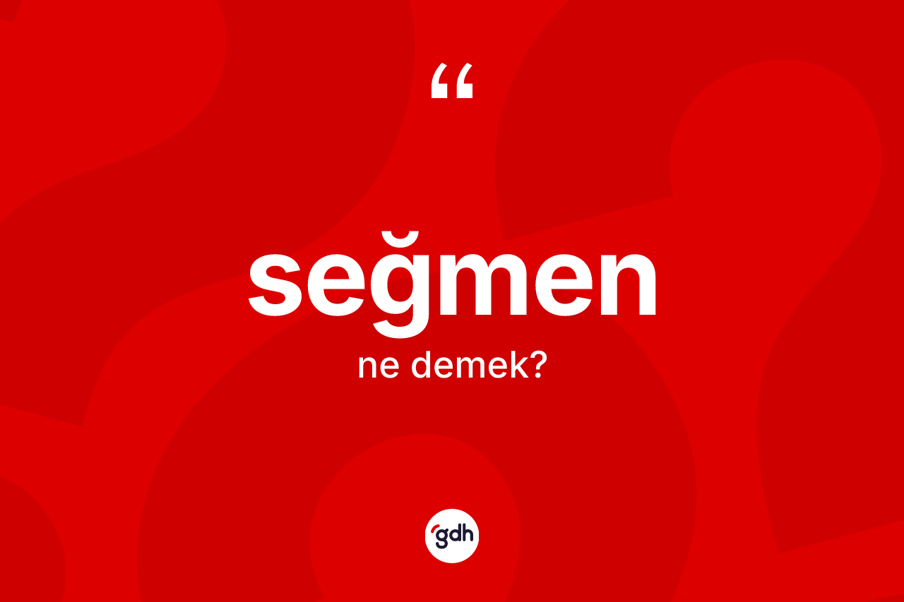 Seğmen ne demek? Seğmen kelimesinin kaç farklı anlamı var?